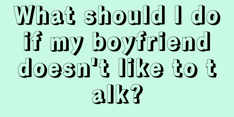 What should I do if my boyfriend doesn't like to talk?