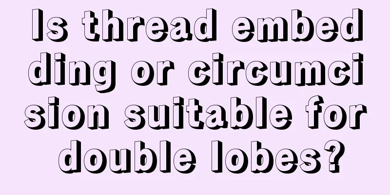 Is thread embedding or circumcision suitable for double lobes?