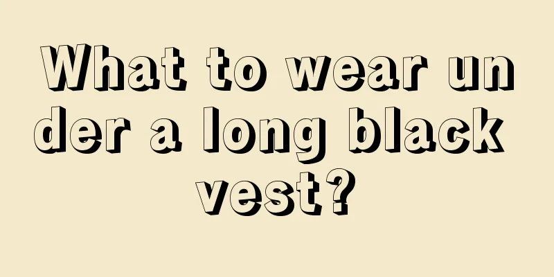 What to wear under a long black vest?