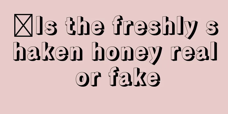 ​Is the freshly shaken honey real or fake