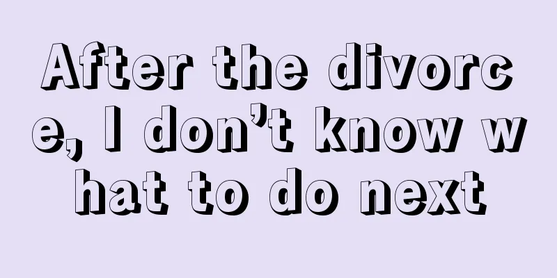 After the divorce, I don’t know what to do next