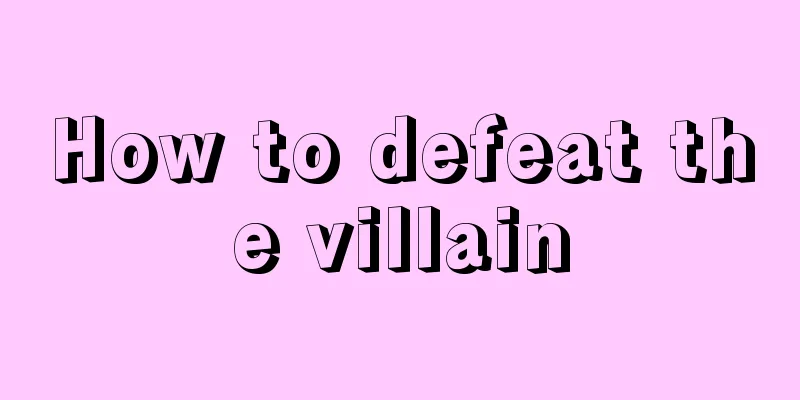 How to defeat the villain