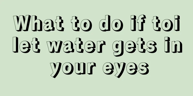 What to do if toilet water gets in your eyes