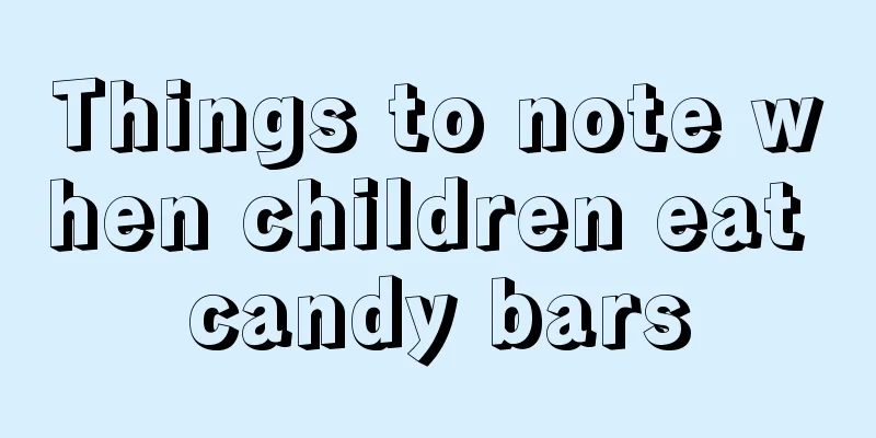 Things to note when children eat candy bars