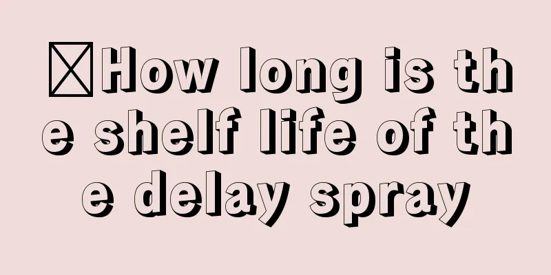 ​How long is the shelf life of the delay spray