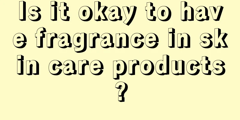 Is it okay to have fragrance in skin care products?