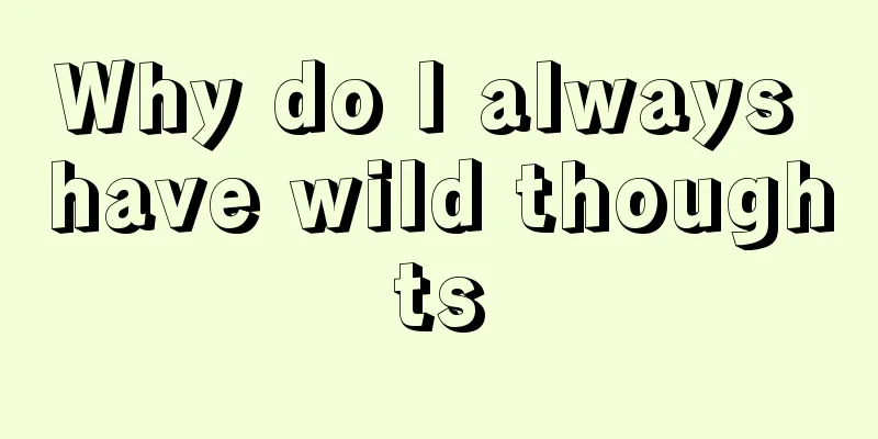 Why do I always have wild thoughts