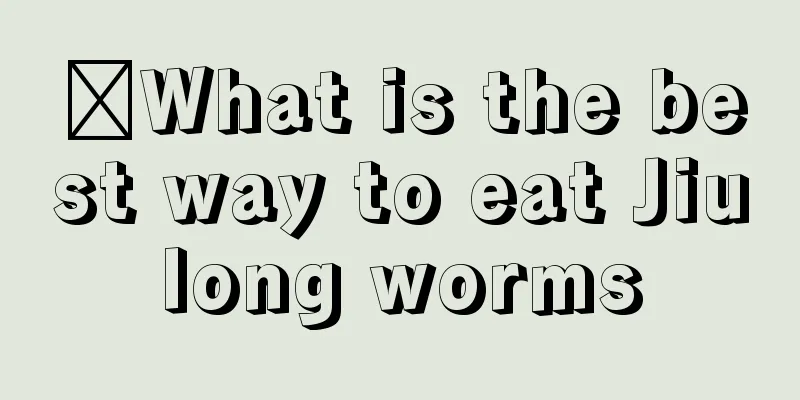 ​What is the best way to eat Jiulong worms