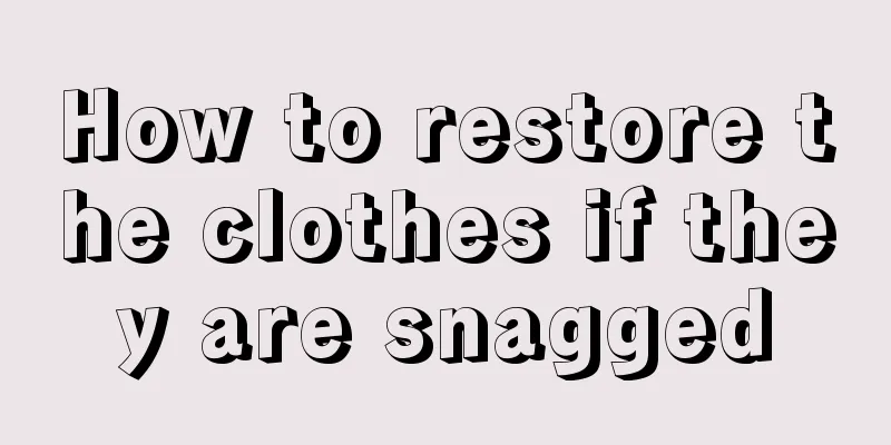 How to restore the clothes if they are snagged