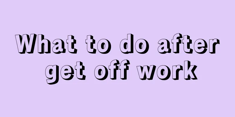 What to do after get off work