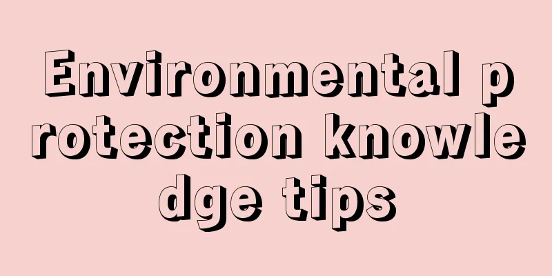 Environmental protection knowledge tips