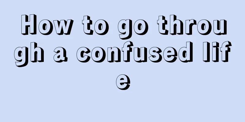 How to go through a confused life