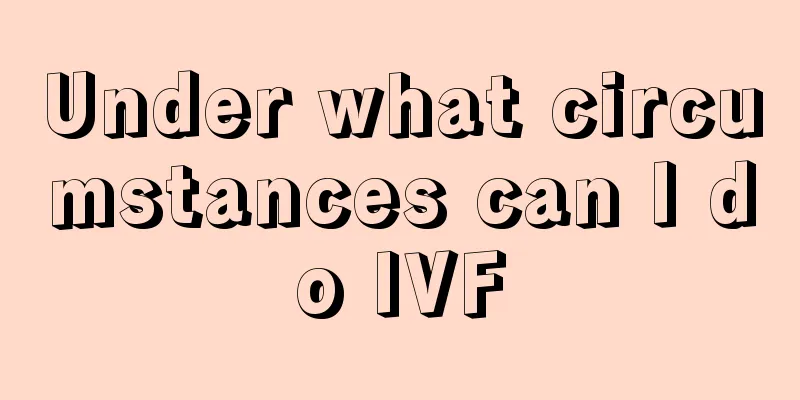 Under what circumstances can I do IVF