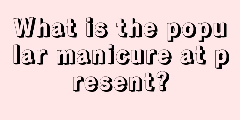What is the popular manicure at present?