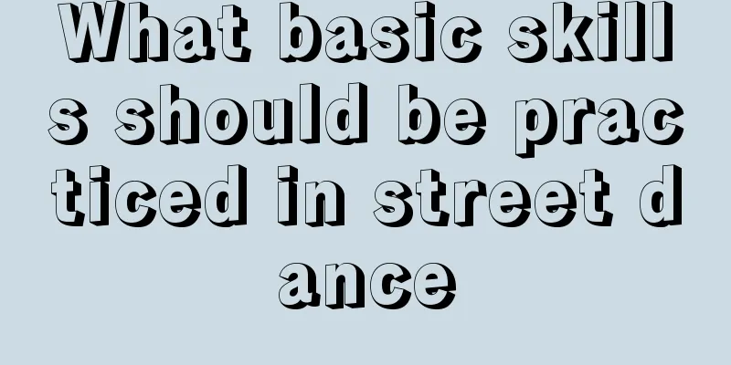 What basic skills should be practiced in street dance