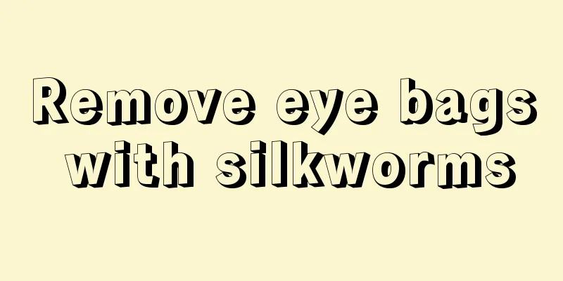 Remove eye bags with silkworms