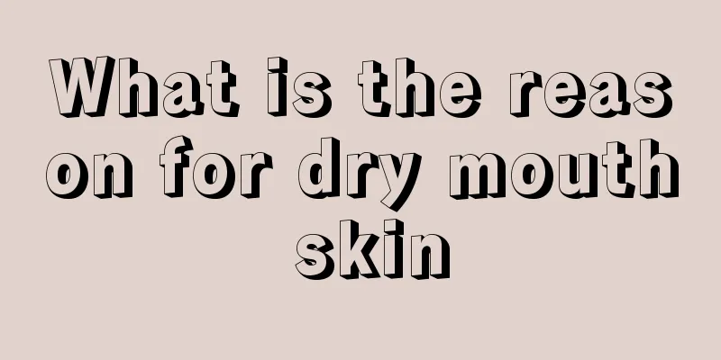 What is the reason for dry mouth skin
