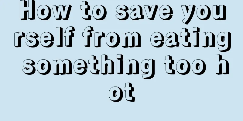 How to save yourself from eating something too hot