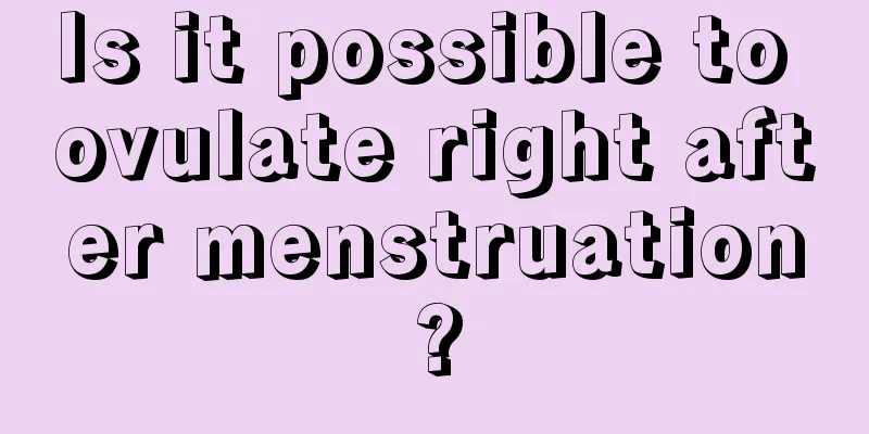 Is it possible to ovulate right after menstruation?