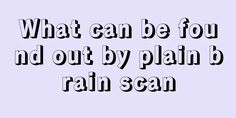 What can be found out by plain brain scan