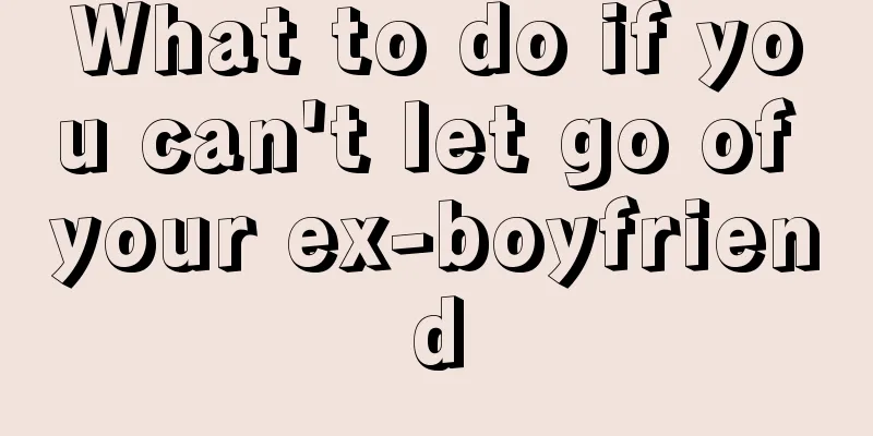 What to do if you can't let go of your ex-boyfriend