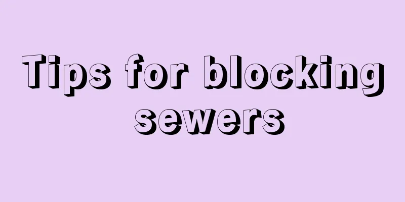 Tips for blocking sewers