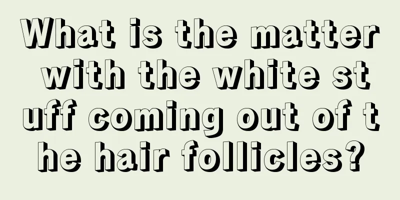 What is the matter with the white stuff coming out of the hair follicles?