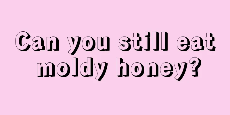 Can you still eat moldy honey?