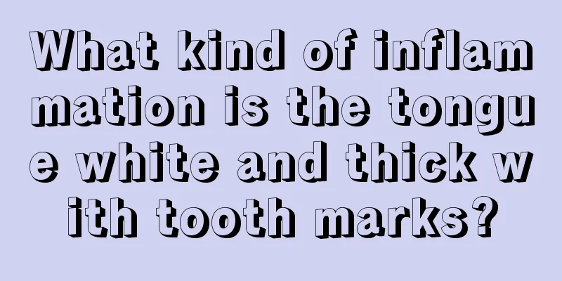 What kind of inflammation is the tongue white and thick with tooth marks?
