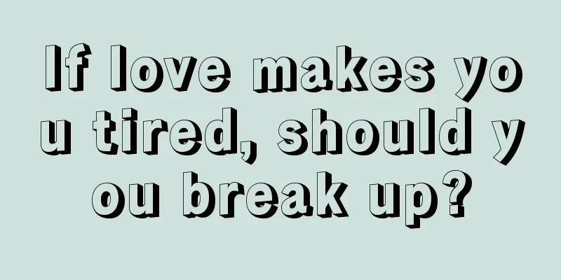 If love makes you tired, should you break up?