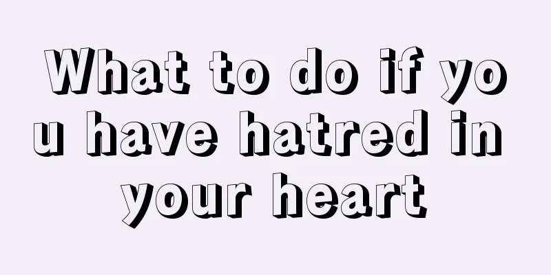 What to do if you have hatred in your heart