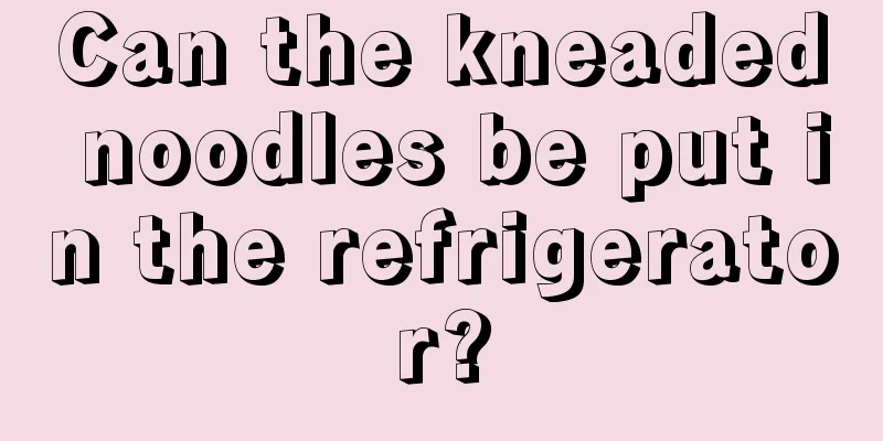 Can the kneaded noodles be put in the refrigerator?