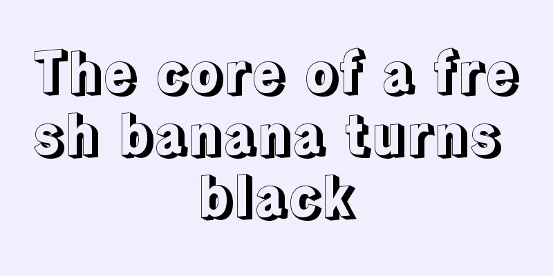 The core of a fresh banana turns black