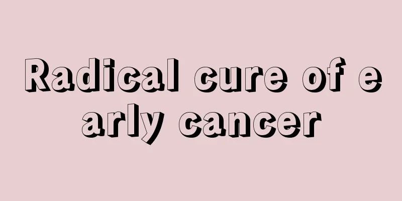 Radical cure of early cancer