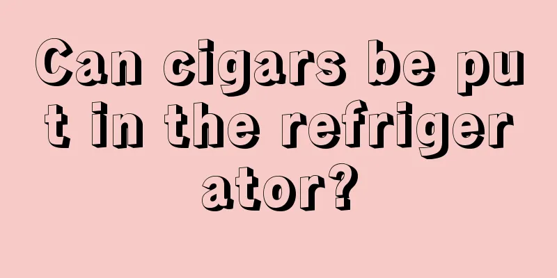 Can cigars be put in the refrigerator?