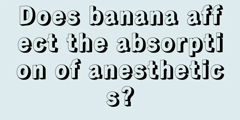Does banana affect the absorption of anesthetics?