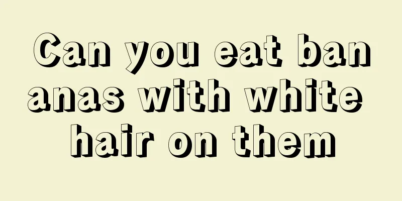 Can you eat bananas with white hair on them