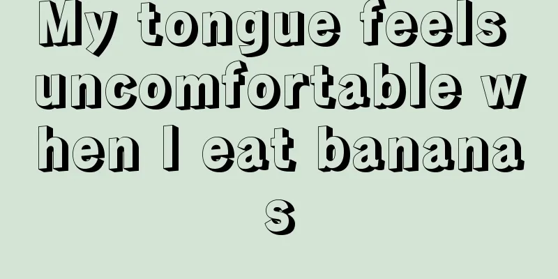 My tongue feels uncomfortable when I eat bananas