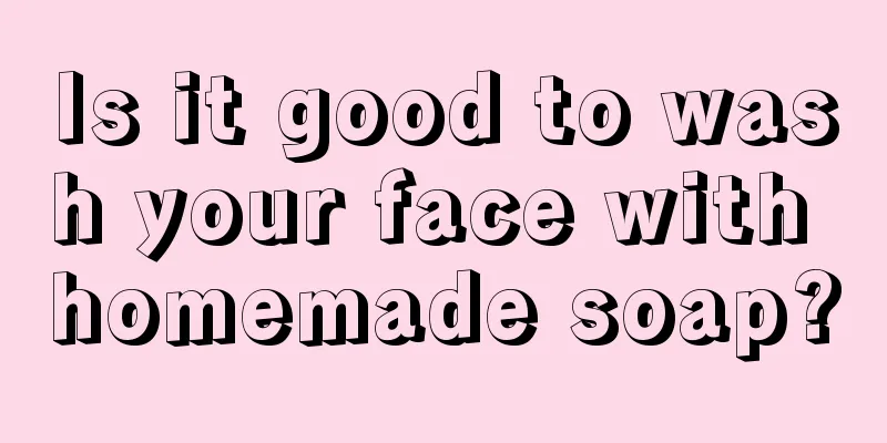 Is it good to wash your face with homemade soap?
