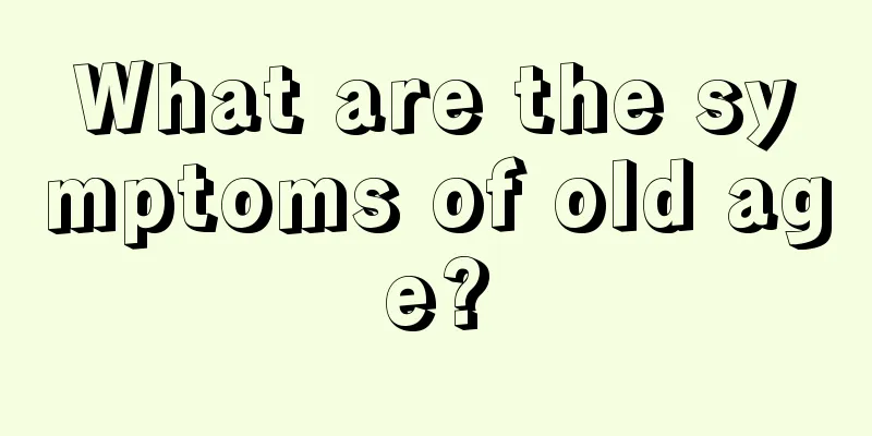 What are the symptoms of old age?