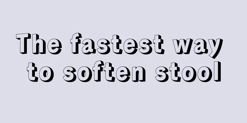 The fastest way to soften stool
