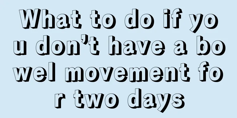 What to do if you don’t have a bowel movement for two days