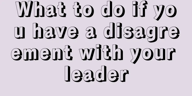 What to do if you have a disagreement with your leader