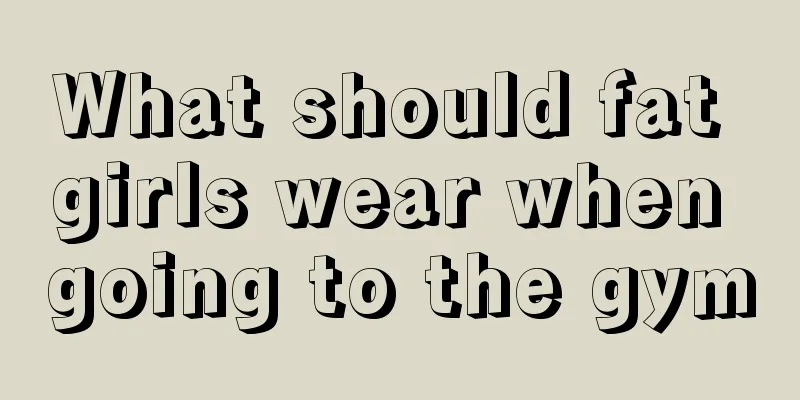 What should fat girls wear when going to the gym