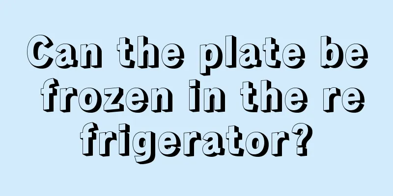 Can the plate be frozen in the refrigerator?