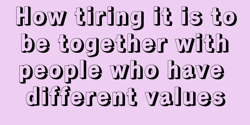 How tiring it is to be together with people who have different values