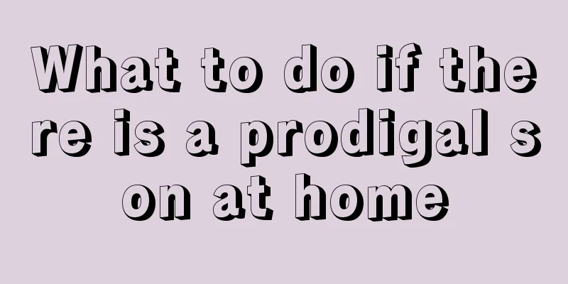 What to do if there is a prodigal son at home