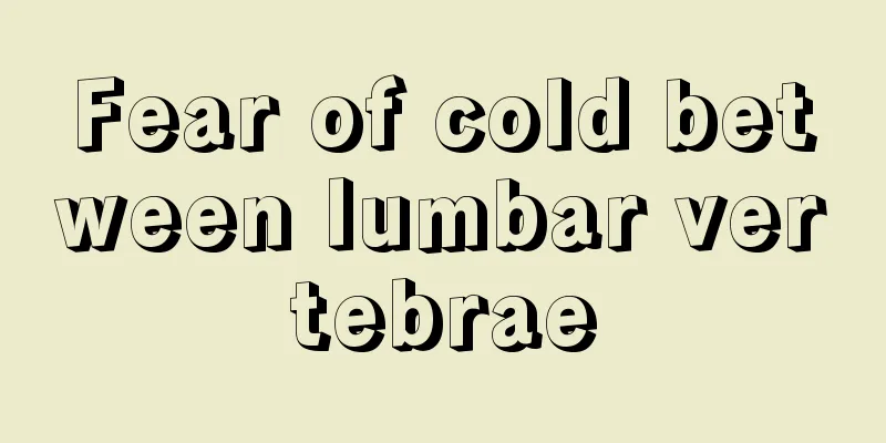 Fear of cold between lumbar vertebrae