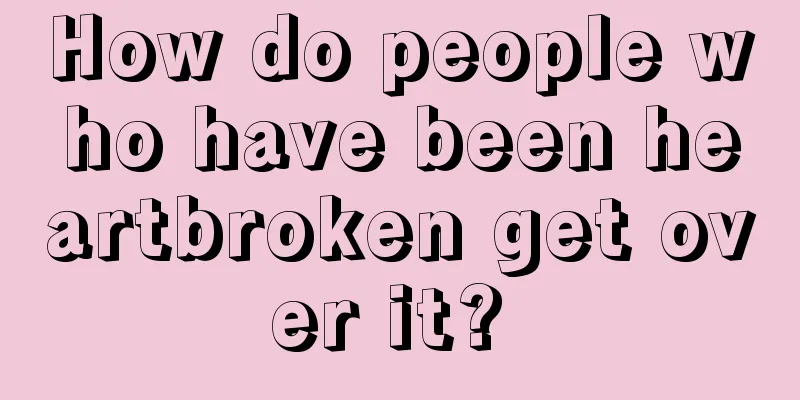 How do people who have been heartbroken get over it? 