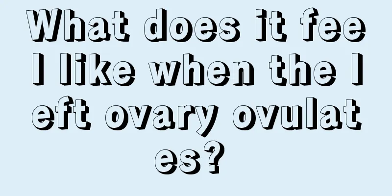 What does it feel like when the left ovary ovulates? 